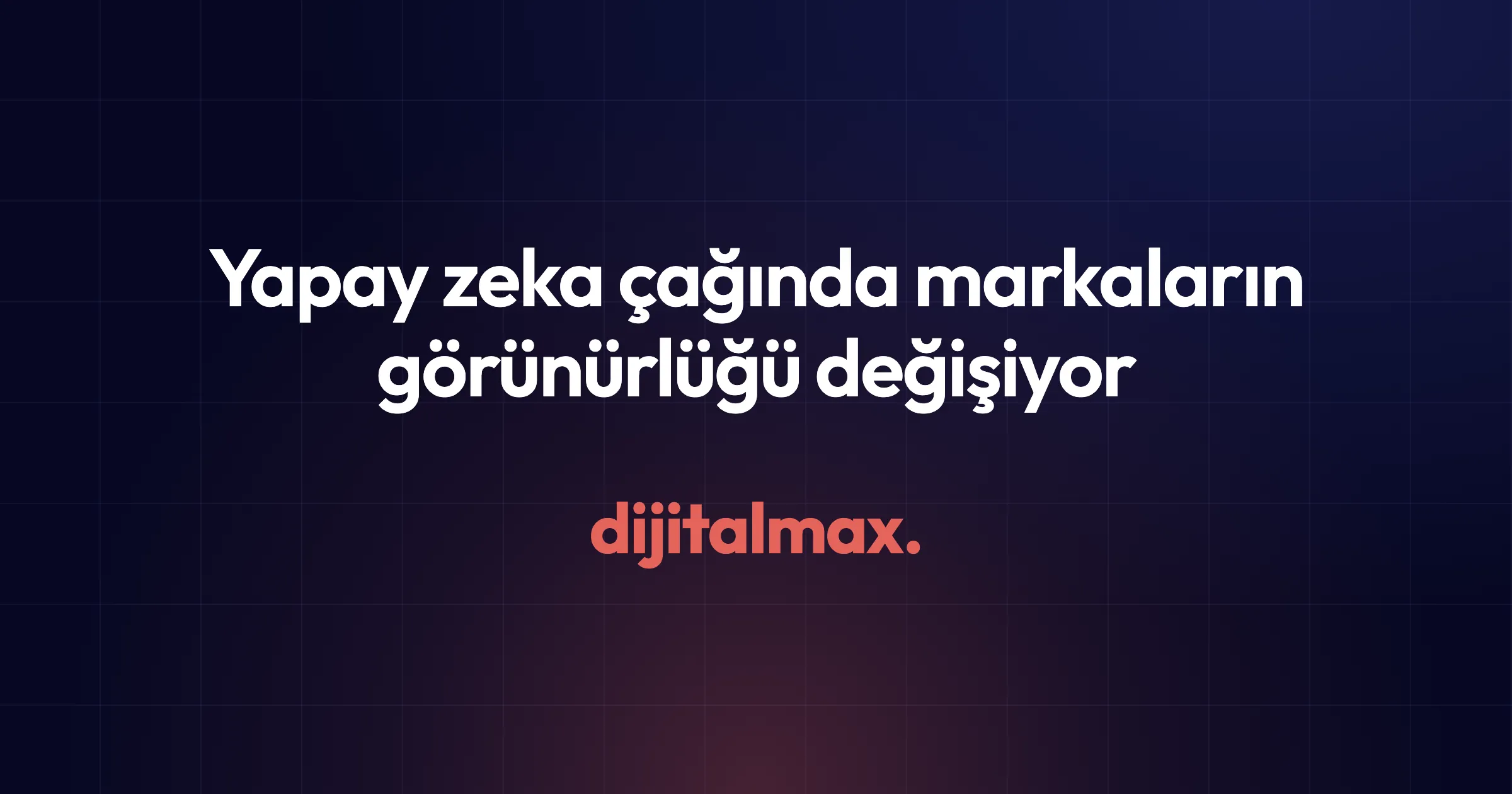Yapay Zeka Çağında Markaların Görünürlüğü Değişiyor: dijitalmax, SEO ve GEO’yu Tek Büyüme Sisteminde Birleştiriyor
