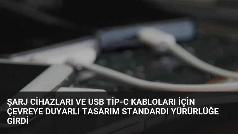 Şarj Cihazları ve USB Tip-C Kabloları İçin Çevreye Duyarlı Tasarım Standardı Yürürlüğe Girdi