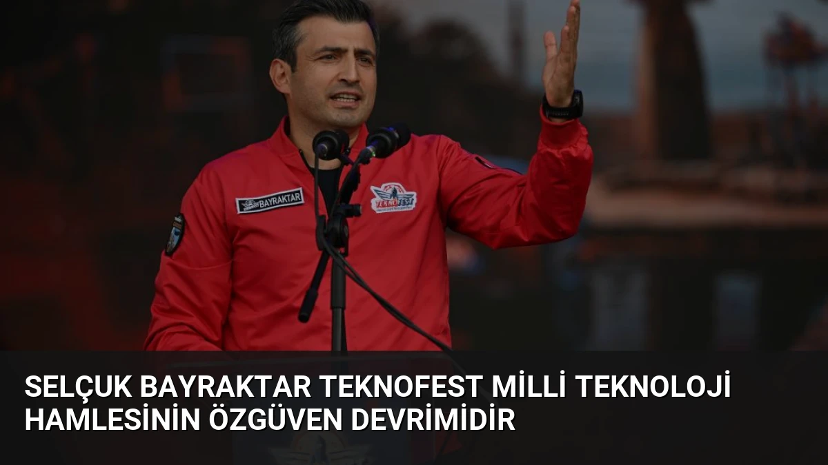Selçuk Bayraktar TEKNOFEST Milli Teknoloji Hamlesinin Özgüven Devrimidir