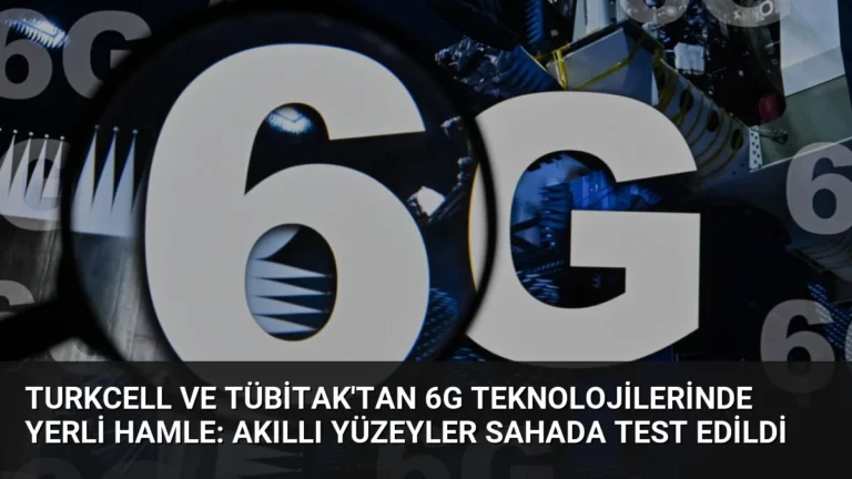 Turkcell ve TÜBİTAK’tan 6G Teknolojilerinde Yerli Hamle: Akıllı Yüzeyler Sahada Test Edildi