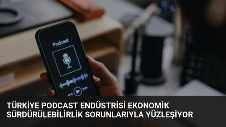 Türkiye Podcast Endüstrisi Ekonomik Sürdürülebilirlik Sorunlarıyla Yüzleşiyor