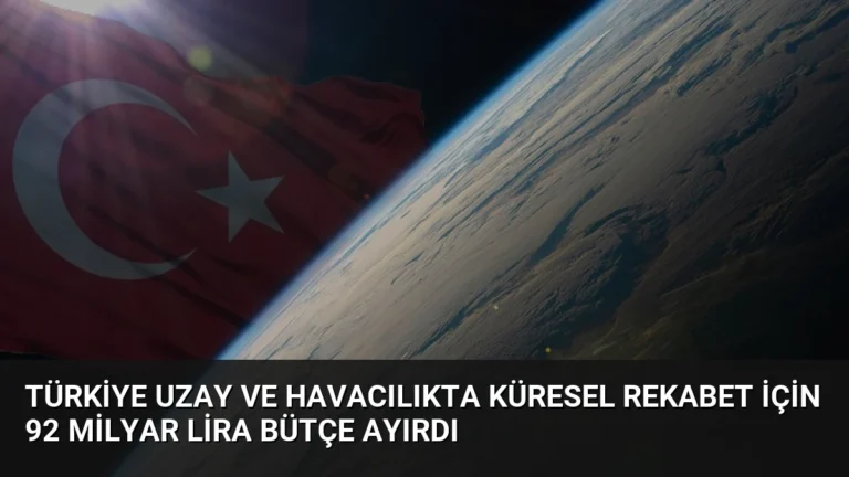 Türkiye Uzay ve Havacılıkta Küresel Rekabet İçin 92 Milyar Lira Bütçe Ayırdı