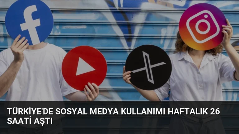 Türkiye’de Sosyal Medya Kullanımı Haftalık 26 Saati Aştı
