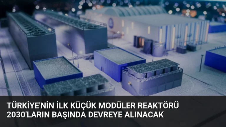 Türkiye’nin ilk küçük modüler reaktörü 2030’ların başında devreye alınacak