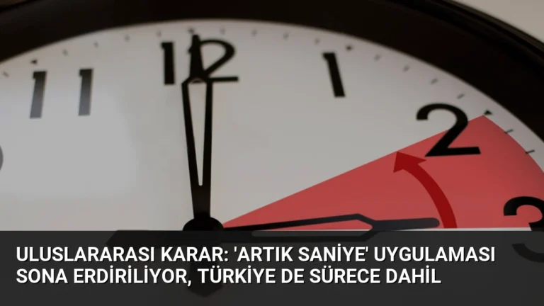 Uluslararası Karar: ‘Artık Saniye’ Uygulaması Sona Erdiriliyor, Türkiye de Sürece Dahil